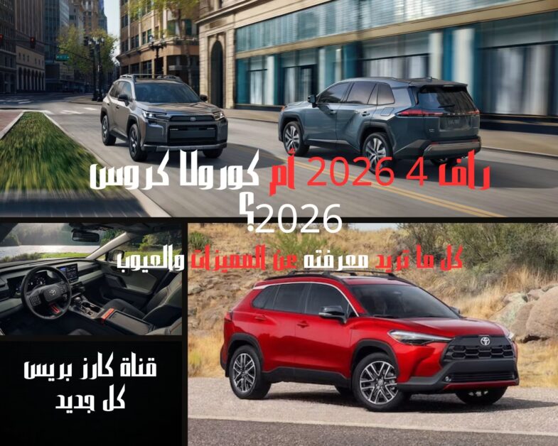 تويوتا راف 4 2026 أم كورولا كروس 2026؟ مقارنة شاملة بين الأداء، المميزات والعيوب 1 تويوتا راف 4 2026 أم كورولا كروس 2026