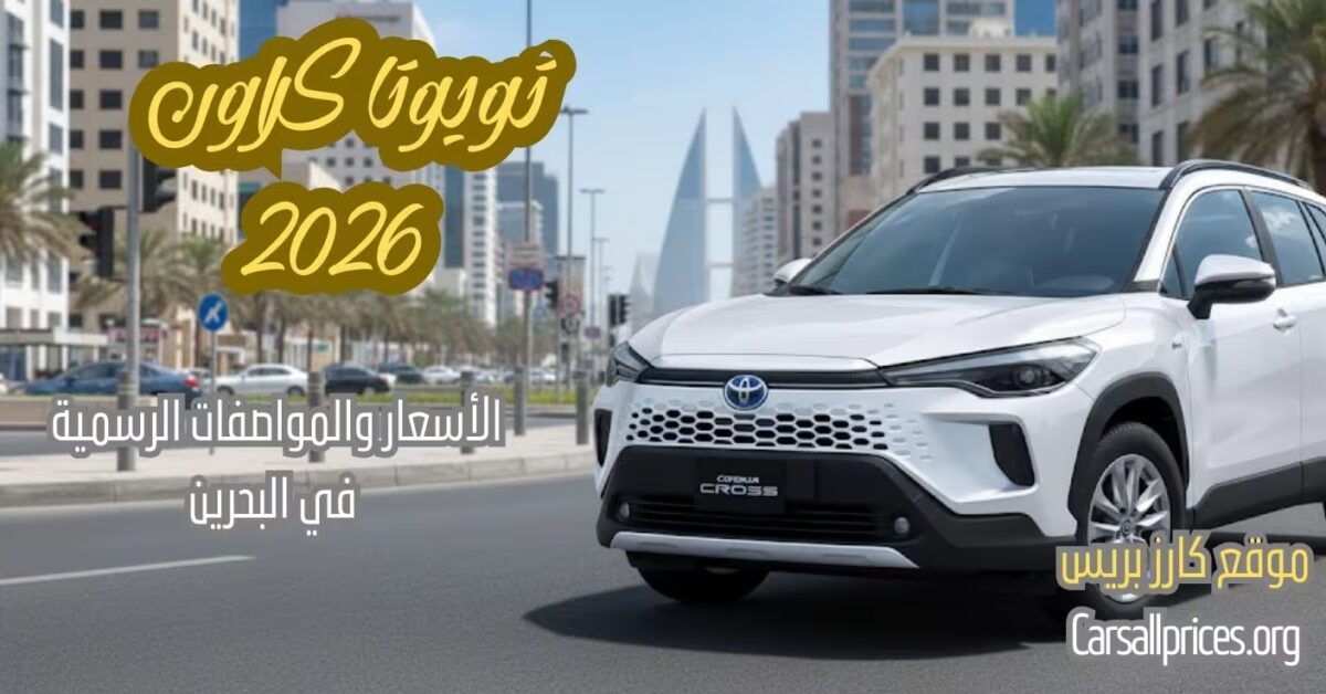 أسعار تويوتا كورولا كروس 2026 في البحرين: المواصفات الكاملة والأسعار الرسمية 1 أسعار تويوتا كورولا كروس 2026 في البحرين