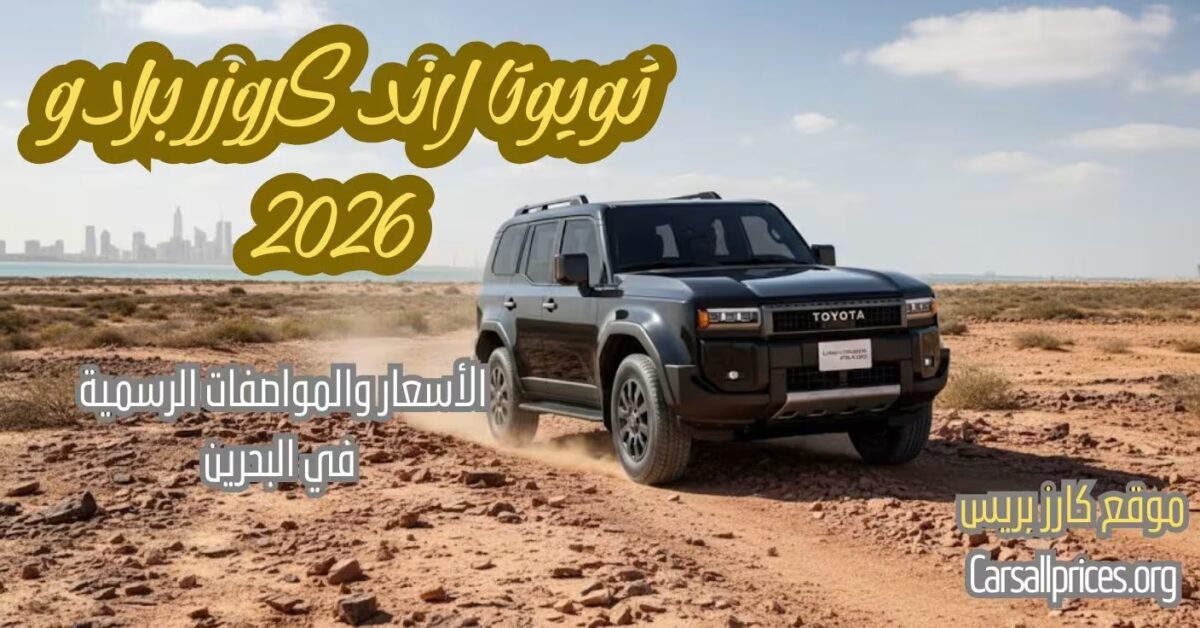 أسعار تويوتا لاند كروزر برادو 2026 الرسمية في البحرين