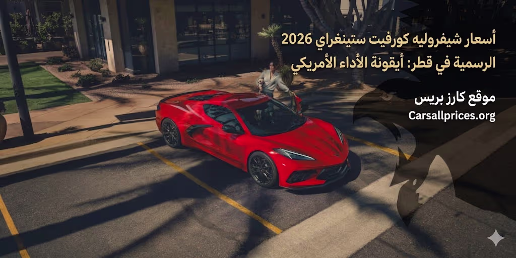 أسعار شيفروليه كورفيت ستينغراي 2026 الرسمية في قطر